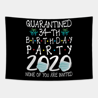 Quarantined 34th Birthday Party 2020 With Face Mask None Of You Are Invited Happy 34 Years Old Tapestry