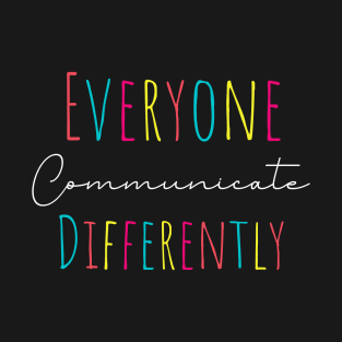 Everyone communicate differently, autism aware outfit, autism month tee, autism mom support, T-Shirt