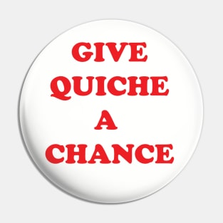 Give Quiche a Chance Pin