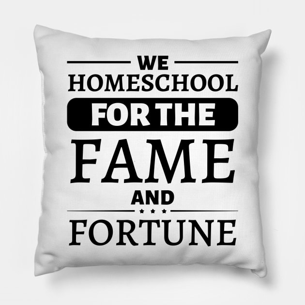 We Homeschool for the Fame and Fortune Pillow by JustBeSatisfied