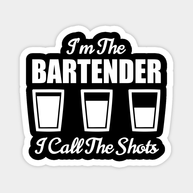 Bartender I'm The Bartender I Call The Shots Bar Nightclub Magnet by fromherotozero