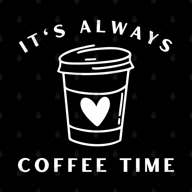 It's Always Coffee Time. Funny Coffee Lover Quote. Cant do Mornings without Coffee then this is the design for you. by That Cheeky Tee