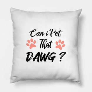 Can I Pet Dat Dawg Pillow