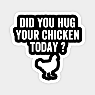 Did you hug your chicken today ? Magnet