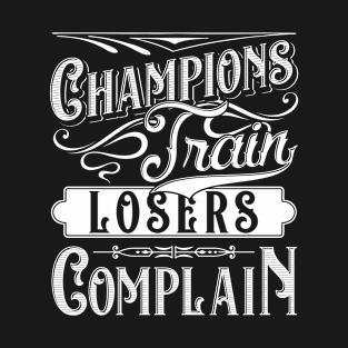 Champions Train Losers Complain Gym Fitness Quote Tee T-Shirt