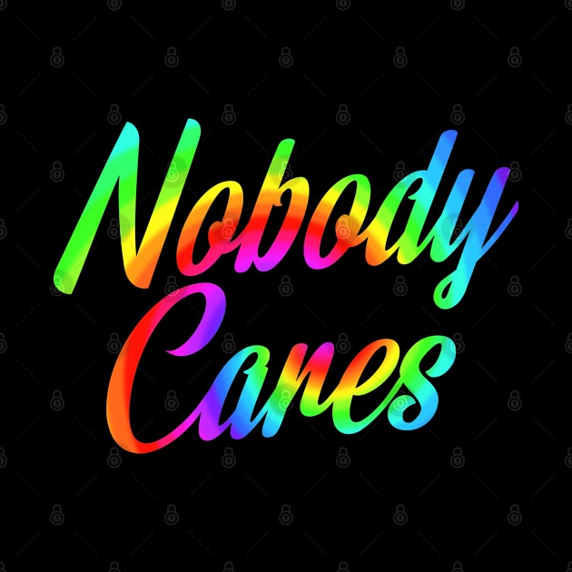 Nobody Cares, Sarcastic Rainbow Funny Inspirational by Timeforplay