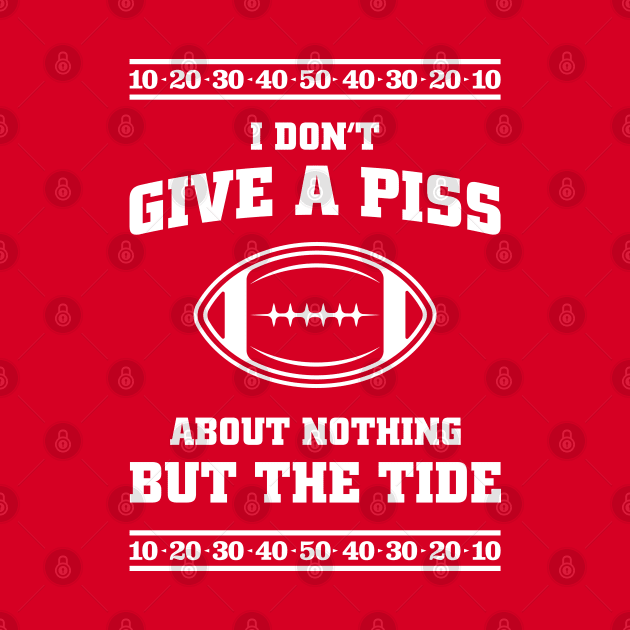 I Don't Give A Piss About Nothing But The Tide - Hilarious Alabama Football Meme by TwistedCharm