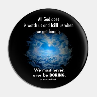 All God does is watch us and kill us when we get boring. We must never, ever be boring. Pin