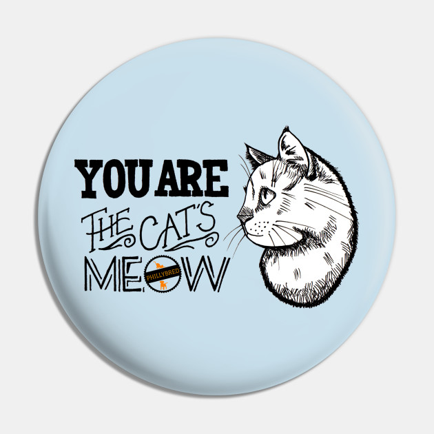 You Are The Cat S Meow Cats Pin Teepublic