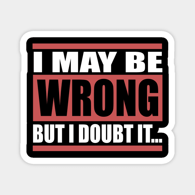 I May Be Wrong But I Doubt It Magnet by TheLostLatticework