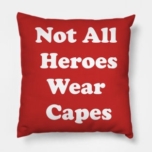 Not All Heroes Wear Capes Pillow