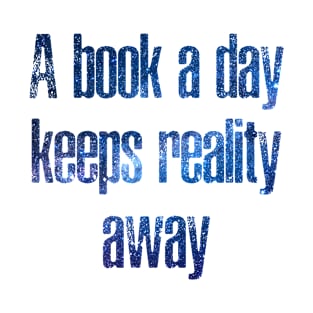 A book a day keeps reality away T-Shirt