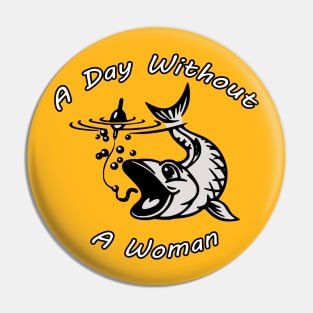 Fishing A Day Without A Woman Pin