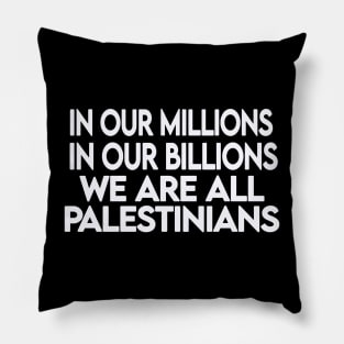 In Our Millions In Our Billions  We Are ALL Palestinians - White - Front Pillow