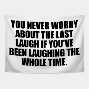 You never worry about the last laugh if you've been laughing the whole time Tapestry