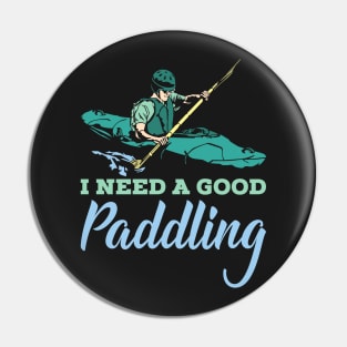 KAYAKING: I Need A Good Paddling kayak t shirt gift Pin