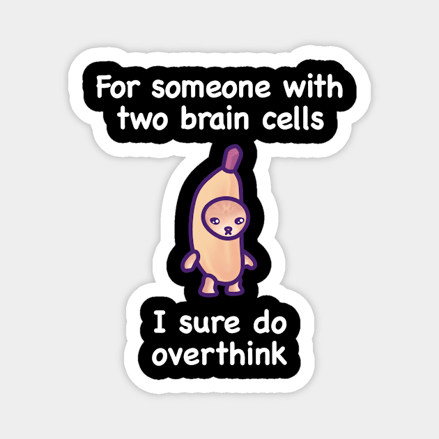 For someone with two brain cells I sure do overthink - mona sweatshirt Magnet by bexserious