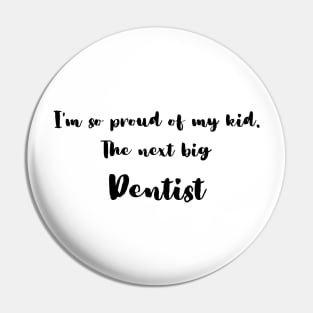 I'm So Proud of My Kid. The Next Big Dentist Pin