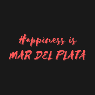 Happiness is Mar del Plata T-Shirt