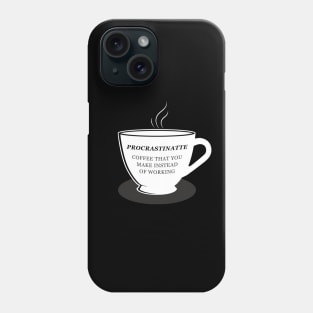 Procrastinatte is Coffee That You Make Instead of Working Phone Case