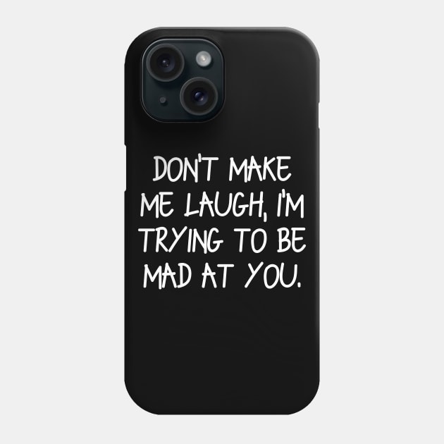 Don’t make me laugh, I’m trying to be mad at you Phone Case by Word and Saying