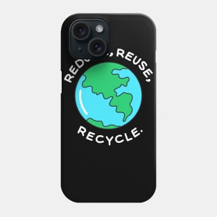 Reduce,Reuse,Recycle Phone Case