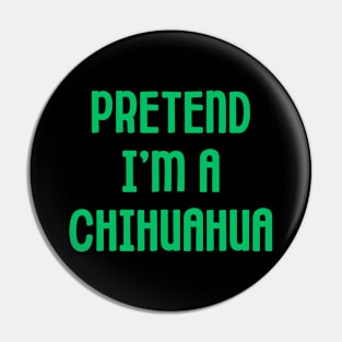 Pretend I'm A Chihuahua Pin