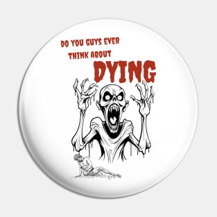 Do You Guys Ever Think About Dying Pin