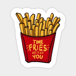 Time fries when I'm with you Magnet