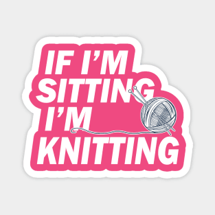 If I'm Sitting I'm Knitting Magnet