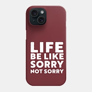 Life be like Sorry not sorry Phone Case