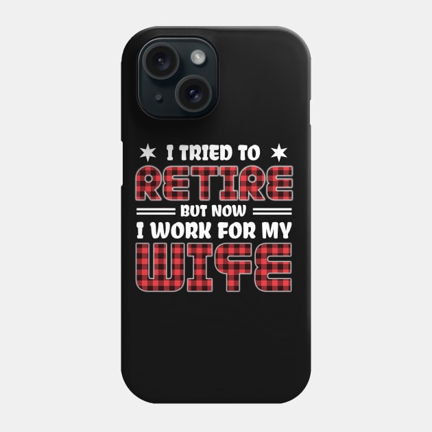 I Tried To Retire But Now I Work For My Wife Retirement Gift Phone Case by issambak