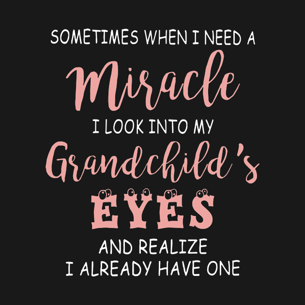 Sometimes When I Need A Miracle I Look Into My Grand Child Eyes And Realize I Alread Have One Daughter by erbedingsanchez