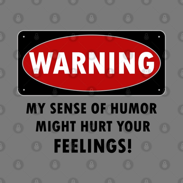 WARNING - MY SENSE OF HUMOR MIGHT HURT YOUR FEELINGS! by KinkPigs