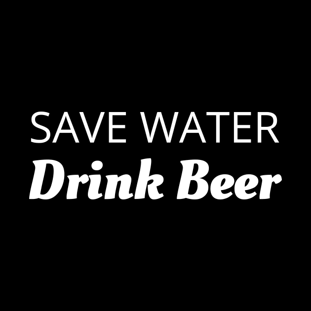 Alcohol Joke Save Water Drink Beer by Tracy