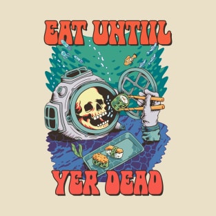 eat until yer dead T-Shirt