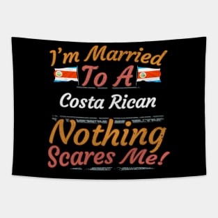 I'm Married To A Costa Rican Nothing Scares Me - Gift for Costa Rican From Costa Rica Americas,Central America, Tapestry