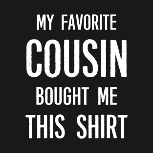 My Favorite Cousin Bought Me This Shirt Funny Saying T-Shirt