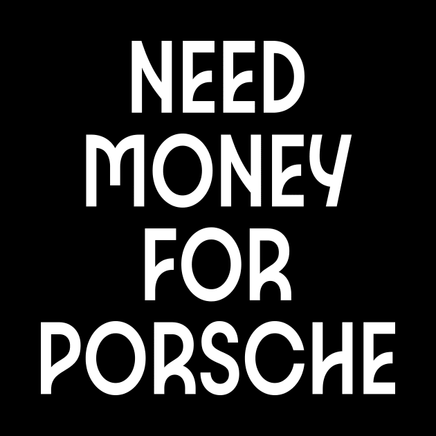 NEED MONEY FOR PORSHE by l designs