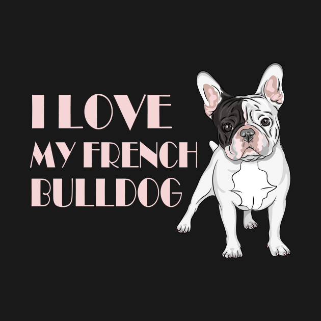 I Love my French Bulldog by Foxxy Merch