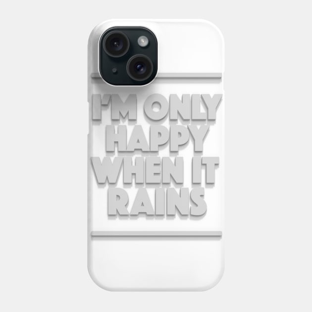 I'm Only Happy When It Rains - Typographic Design Phone Case by DankFutura