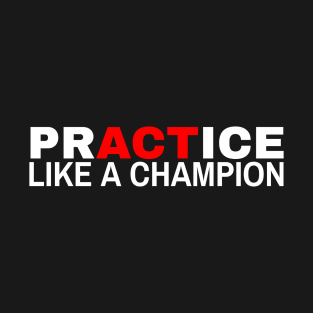 Practice Like a Champion T-Shirt