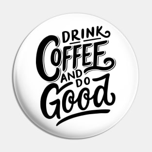 Drink Coffee And Do Good Pin