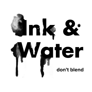 Ink & water don't blend T-Shirt