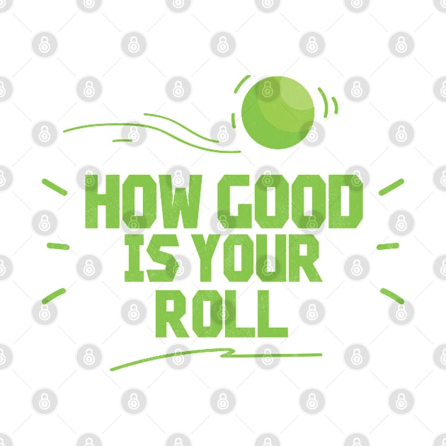 How Good Is Your Roll - Lawn Bowl by D3Apparels