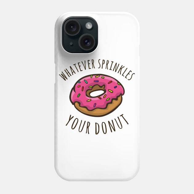 Whatever Sprinkles Your Donut Phone Case by alliejoy224