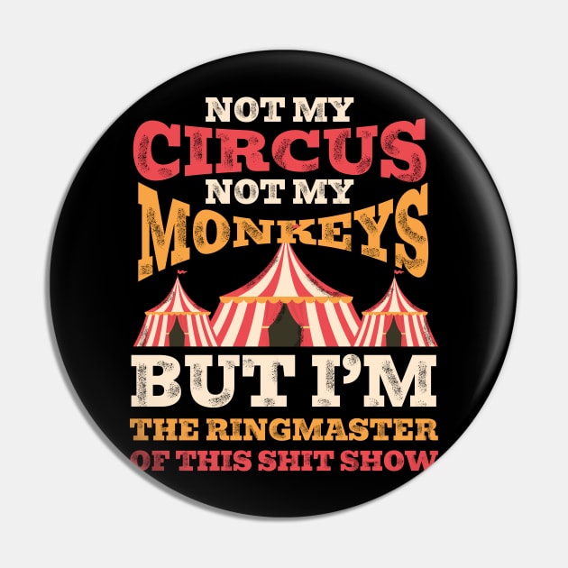 Not My Circus Not My Monkeys But I'm The Ringmaster Of This Shit Show Pin by ItuPagi