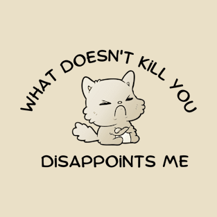 what doesn't kill you disappoint me T-Shirt