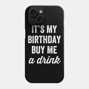 It's my birthday buy me a drink Phone Case