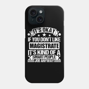 Magistrate lover It's Okay If You Don't Like Magistrate It's Kind Of A Smart People job Anyway Phone Case